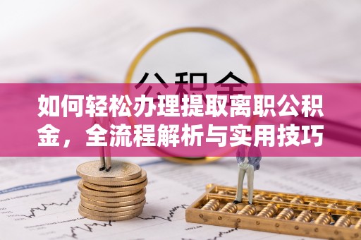 花地玛堂区如何轻松办理提取离职公积金，全流程解析与实用技巧