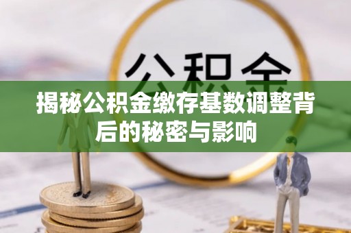 花地玛堂区揭秘公积金缴存基数调整背后的秘密与影响