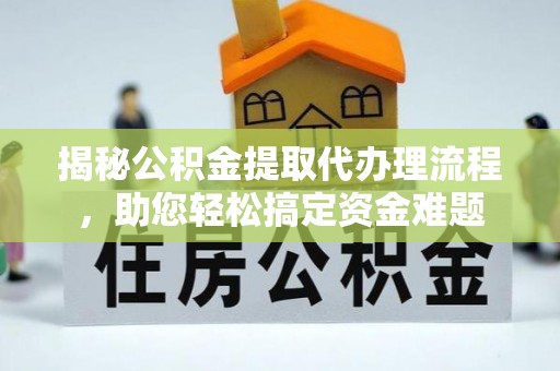 花地玛堂区揭秘公积金提取代办理流程，助您轻松搞定资金难题