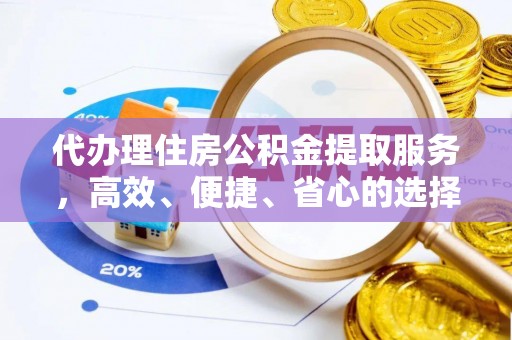 花地玛堂区代办理住房公积金提取服务，高效、便捷、省心的选择
