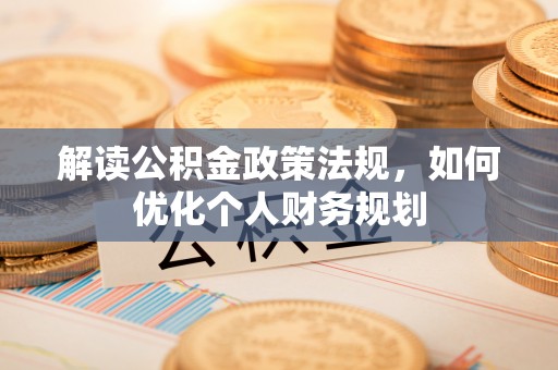 花地玛堂区解读公积金政策法规，如何优化个人财务规划