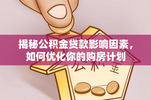 花地玛堂区揭秘公积金贷款影响因素，如何优化你的购房计划