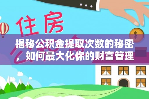 花地玛堂区揭秘公积金提取次数的秘密，如何最大化你的财富管理