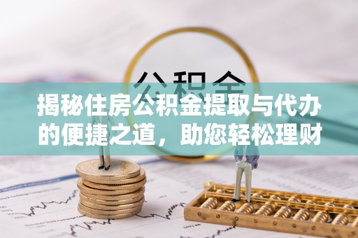 花地玛堂区揭秘住房公积金提取与代办的便捷之道，助您轻松理财