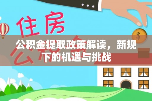 花地玛堂区公积金提取政策解读，新规下的机遇与挑战
