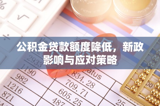 花地玛堂区公积金贷款额度降低，新政影响与应对策略