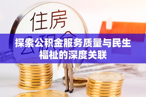 花地玛堂区探索公积金服务质量与民生福祉的深度关联