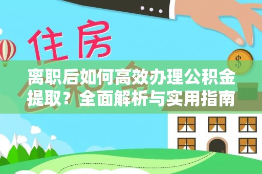 花地玛堂区离职后如何高效办理公积金提取？全面解析与实用指南
