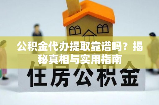 花地玛堂区公积金代办提取靠谱吗？揭秘真相与实用指南