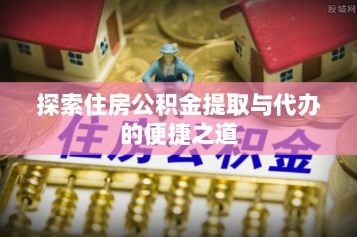 花地玛堂区探索住房公积金提取与代办的便捷之道