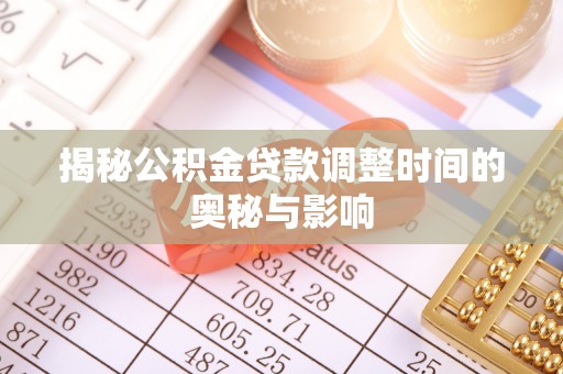 花地玛堂区揭秘公积金贷款调整时间的奥秘与影响