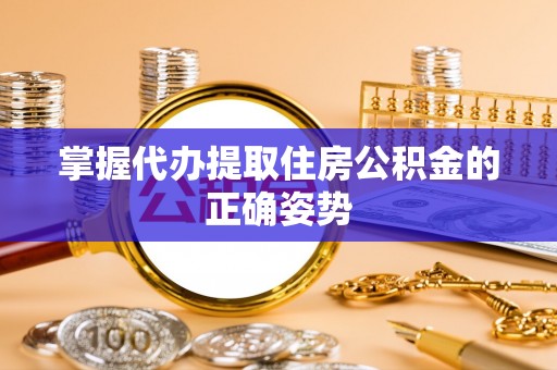 花地玛堂区掌握代办提取住房公积金的正确姿势