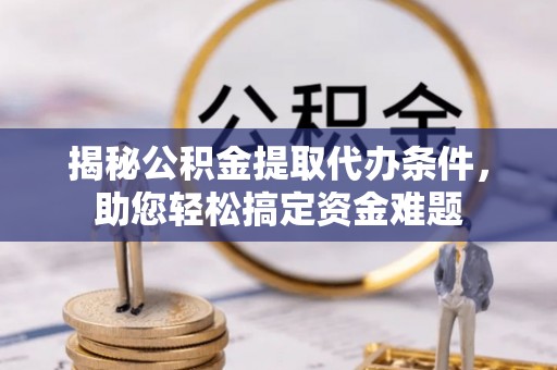 花地玛堂区揭秘公积金提取代办条件，助您轻松搞定资金难题