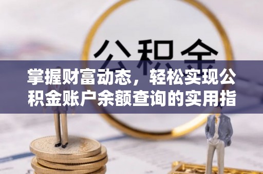 花地玛堂区掌握财富动态，轻松实现公积金账户余额查询的实用指南