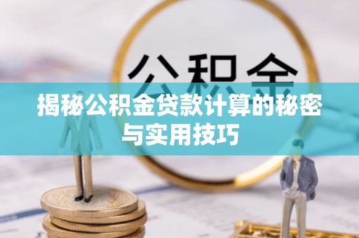 花地玛堂区揭秘公积金贷款计算的秘密与实用技巧