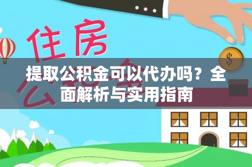 花地玛堂区提取公积金可以代办吗？全面解析与实用指南