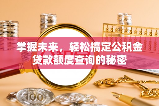 花地玛堂区掌握未来，轻松搞定公积金贷款额度查询的秘密