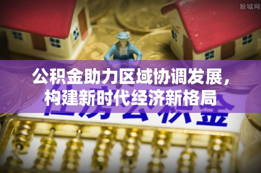 花地玛堂区公积金助力区域协调发展，构建新时代经济新格局