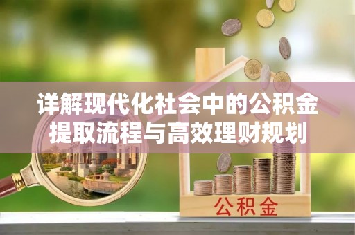 花地玛堂区详解现代化社会中的公积金提取流程与高效理财规划