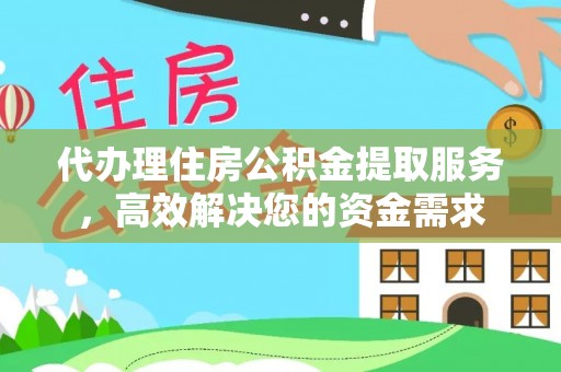 花地玛堂区代办理住房公积金提取服务，高效解决您的资金需求