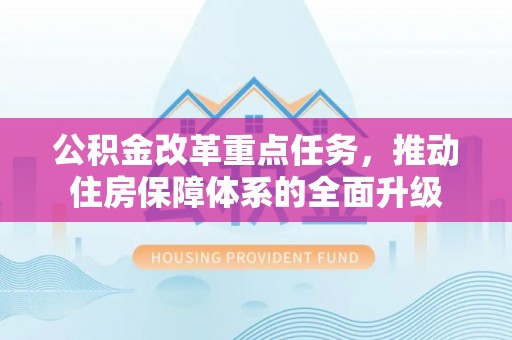 花地玛堂区公积金改革重点任务，推动住房保障体系的全面升级