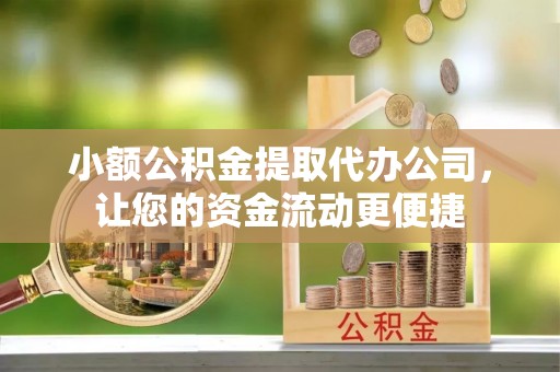 花地玛堂区小额公积金提取代办公司，让您的资金流动更便捷