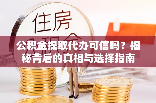 花地玛堂区公积金提取代办可信吗？揭秘背后的真相与选择指南