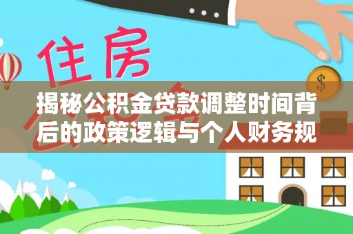 花地玛堂区揭秘公积金贷款调整时间背后的政策逻辑与个人财务规划