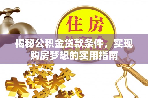 花地玛堂区揭秘公积金贷款条件，实现购房梦想的实用指南