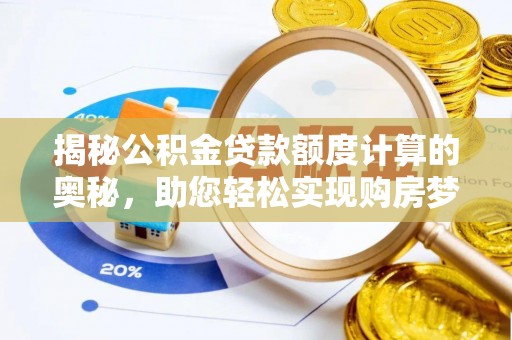 花地玛堂区揭秘公积金贷款额度计算的奥秘，助您轻松实现购房梦想