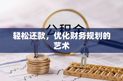 花地玛堂区轻松还款，优化财务规划的艺术