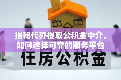 花地玛堂区揭秘代办提取公积金中介，如何选择可靠的服务平台