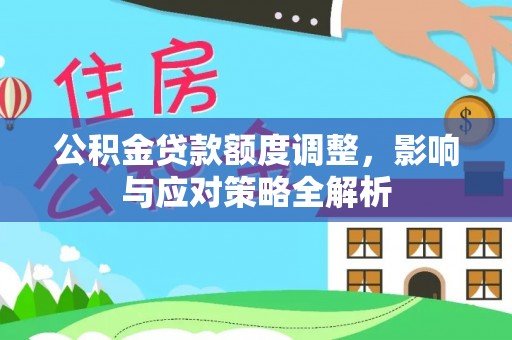 花地玛堂区公积金贷款额度调整，影响与应对策略全解析