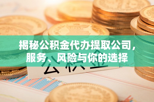 花地玛堂区揭秘公积金代办提取公司，服务、风险与你的选择