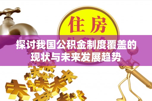 花地玛堂区探讨我国公积金制度覆盖的现状与未来发展趋势