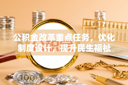 花地玛堂区公积金改革重点任务，优化制度设计，提升民生福祉
