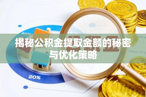 花地玛堂区揭秘公积金提取金额的秘密与优化策略
