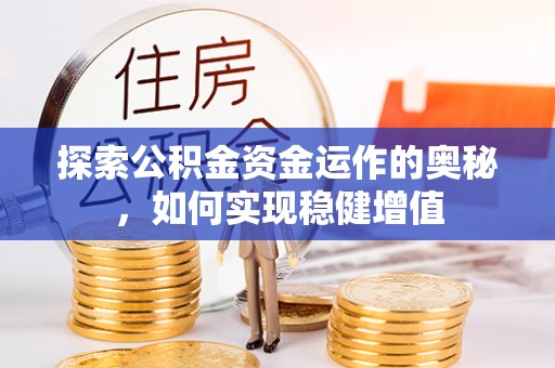 花地玛堂区探索公积金资金运作的奥秘，如何实现稳健增值
