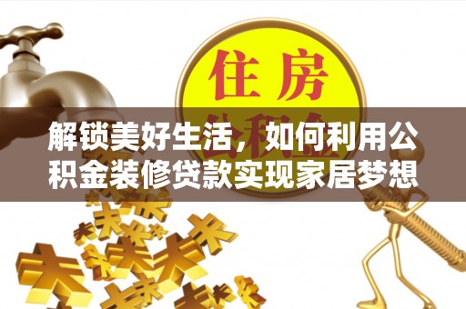 花地玛堂区解锁美好生活，如何利用公积金装修贷款实现家居梦想