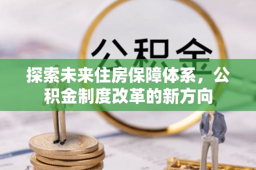 花地玛堂区探索未来住房保障体系，公积金制度改革的新方向