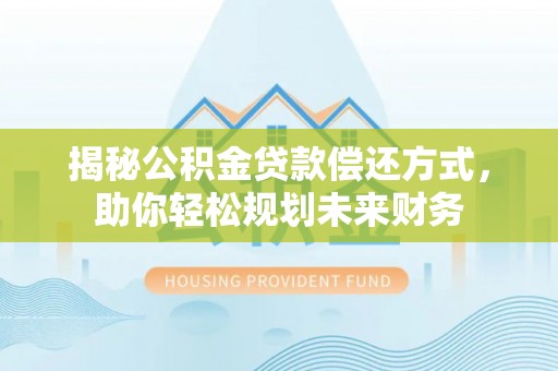 花地玛堂区揭秘公积金贷款偿还方式，助你轻松规划未来财务