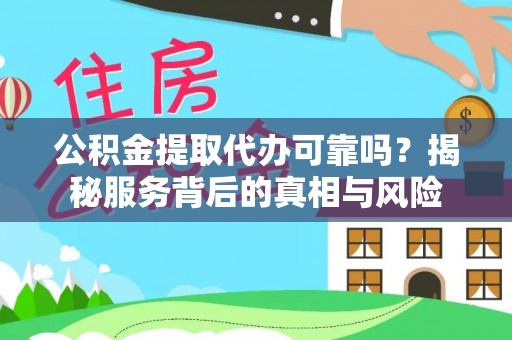 花地玛堂区公积金提取代办可靠吗？揭秘服务背后的真相与风险