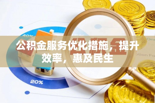 花地玛堂区公积金服务优化措施，提升效率，惠及民生