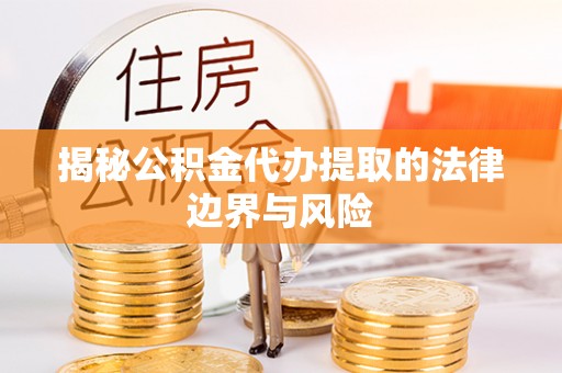 花地玛堂区揭秘公积金代办提取的法律边界与风险