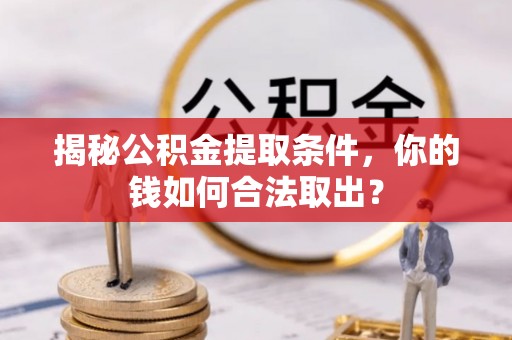花地玛堂区揭秘公积金提取条件，你的钱如何合法取出？