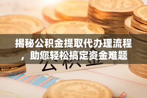 花地玛堂区揭秘公积金提取代办理流程，助您轻松搞定资金难题