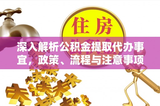 花地玛堂区深入解析公积金提取代办事宜，政策、流程与注意事项全攻略