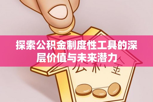 花地玛堂区探索公积金制度性工具的深层价值与未来潜力