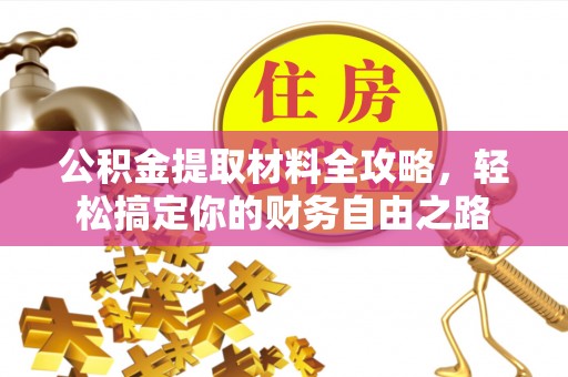 花地玛堂区公积金提取材料全攻略，轻松搞定你的财务自由之路