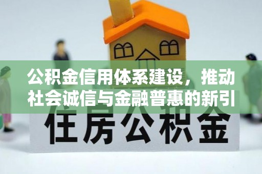 花地玛堂区公积金信用体系建设，推动社会诚信与金融普惠的新引擎